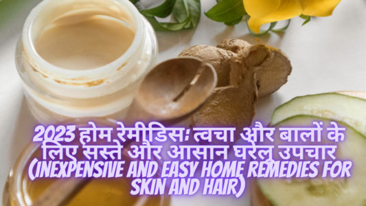 2023 होम रेमीडिस: त्वचा और बालों के लिए सस्ते और आसान घरेलू उपचार (Inexpensive and easy home remedies for skin and hair)