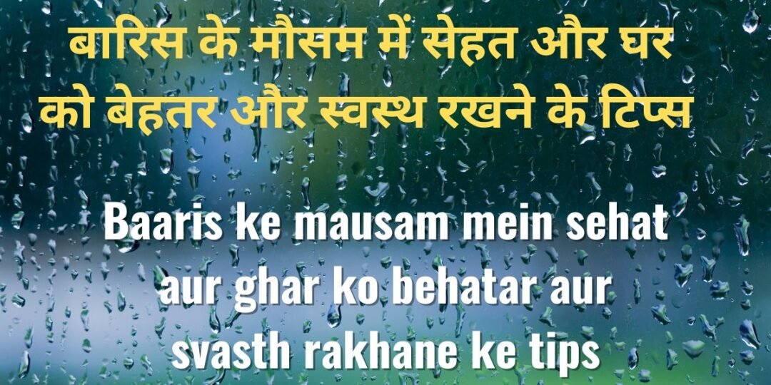 बारिस के मौसम में सेहत और घर को बेहतर और स्वस्थ रखने के टिप्स (Baaris ke mausam mein sehat aur ghar ko behatar aur svasth rakhane ke tips)