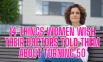 14 Things Women Wish Their Doctors Told Them About Turning 50