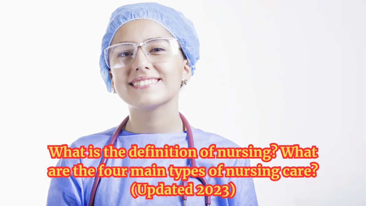 What is the definition of nursing? What are the four main types of nursing care? (Updated 2023)