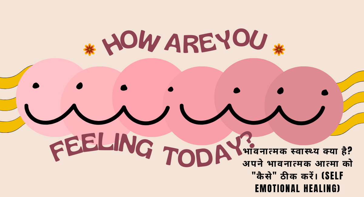 भावनात्मक स्वास्थ्य क्या है? अपने भावनात्मक आत्मा को “कैसे” ठीक करें। (Self Emotional Healing)