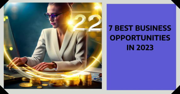 2023 में 7 सर्वश्रेष्ठ व्यापार अवसर 7 BEST BUSINESS OPPORTUNITIES IN 2023