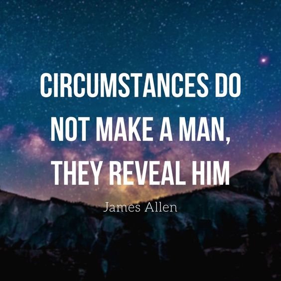 Motivational Quotes. Circumstance does not make the man; it reveals him to himself.- James Allen