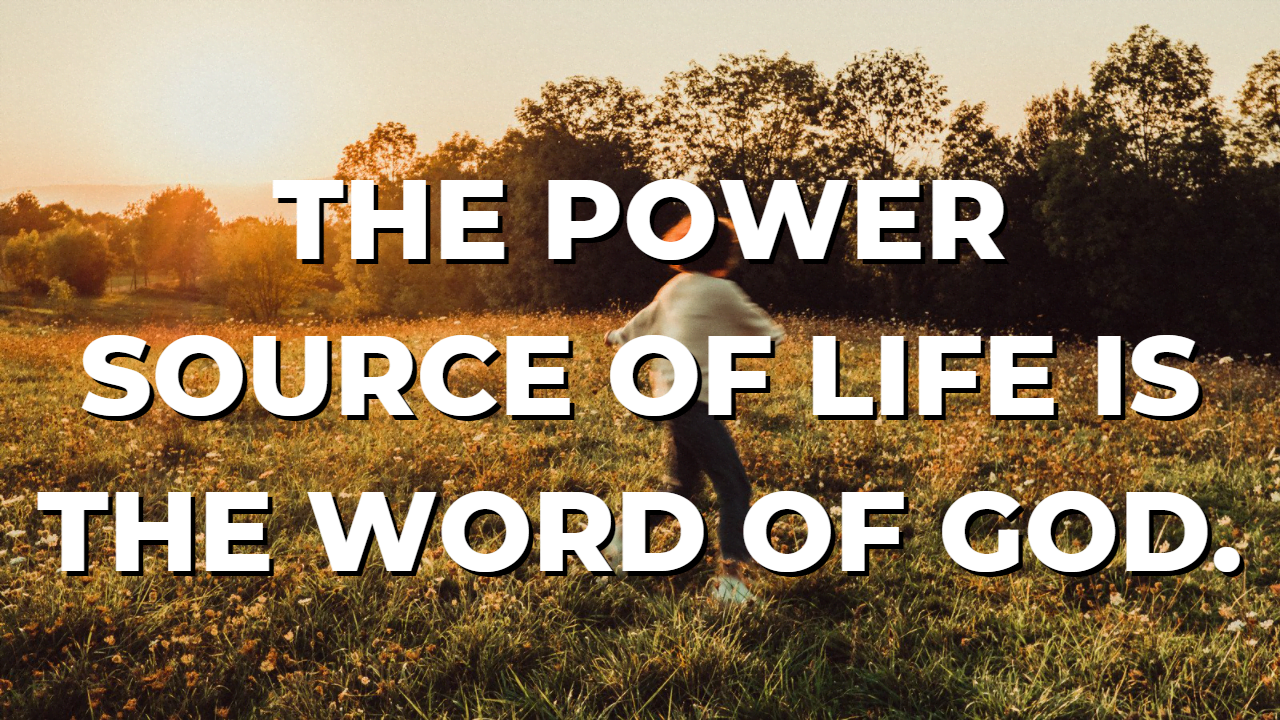 जीवन शक्ति का स्रोत परमेश्वर का वचन है। (The power source of life is the Word of God)