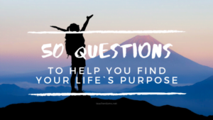 50 Questions To Help You Find Your Life Purpose