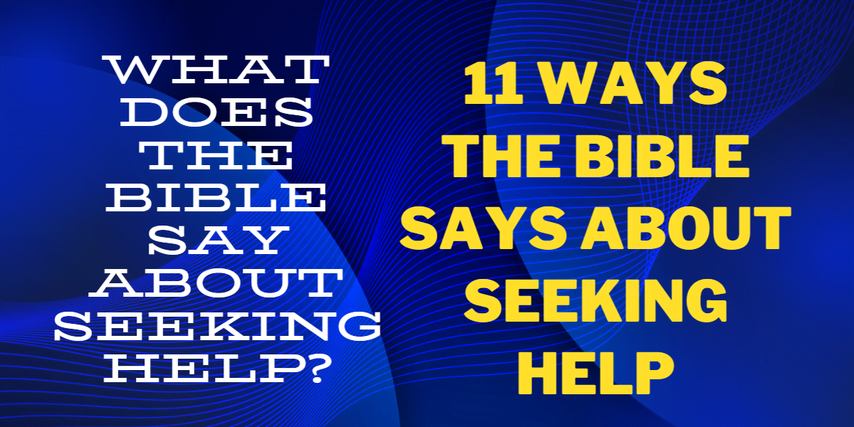 What does the bible say about seeking help? 11 ways the bible says about seeking help