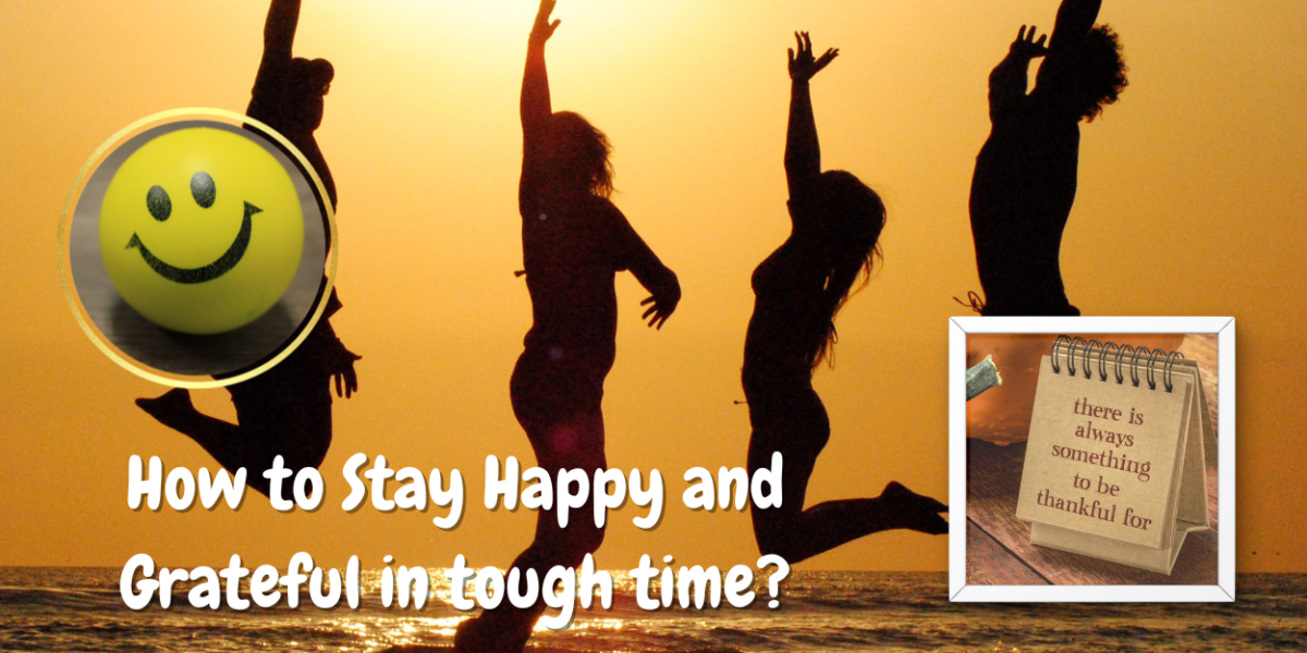 How to Stay Happy and Grateful in tough time? 9 Practical Tips to Stay Happy and Grateful