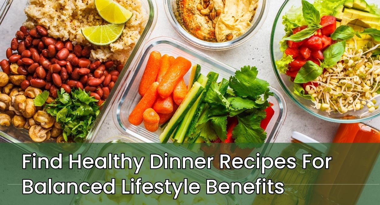 Find Healthy Dinner Recipes For Balanced Lifestyle Benefits, Why Do Healthy Dinners Matter? Top 3 Tips to Find Healthy Dinner Recipes