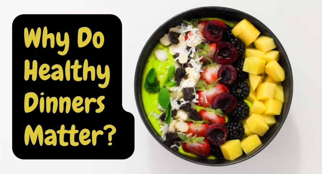 Find Healthy Dinner Recipes For Balanced Lifestyle Benefits, Why Do Healthy Dinners Matter? Top 3 Tips to Find Healthy Dinner Recipes