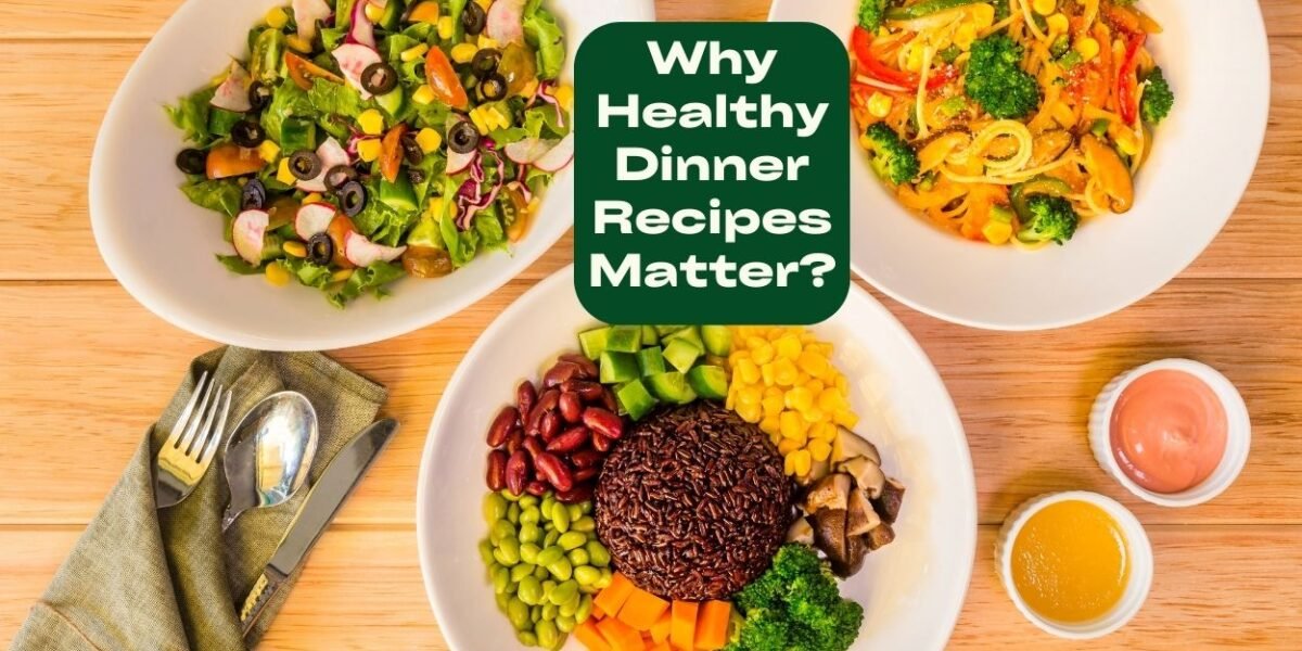 How to Find Healthy Dinner Recipes: Top Tips and Meal Ideas? Why Healthy Dinner Recipes Matter? 21 Benefits of Eating Healthy Dinners (2)