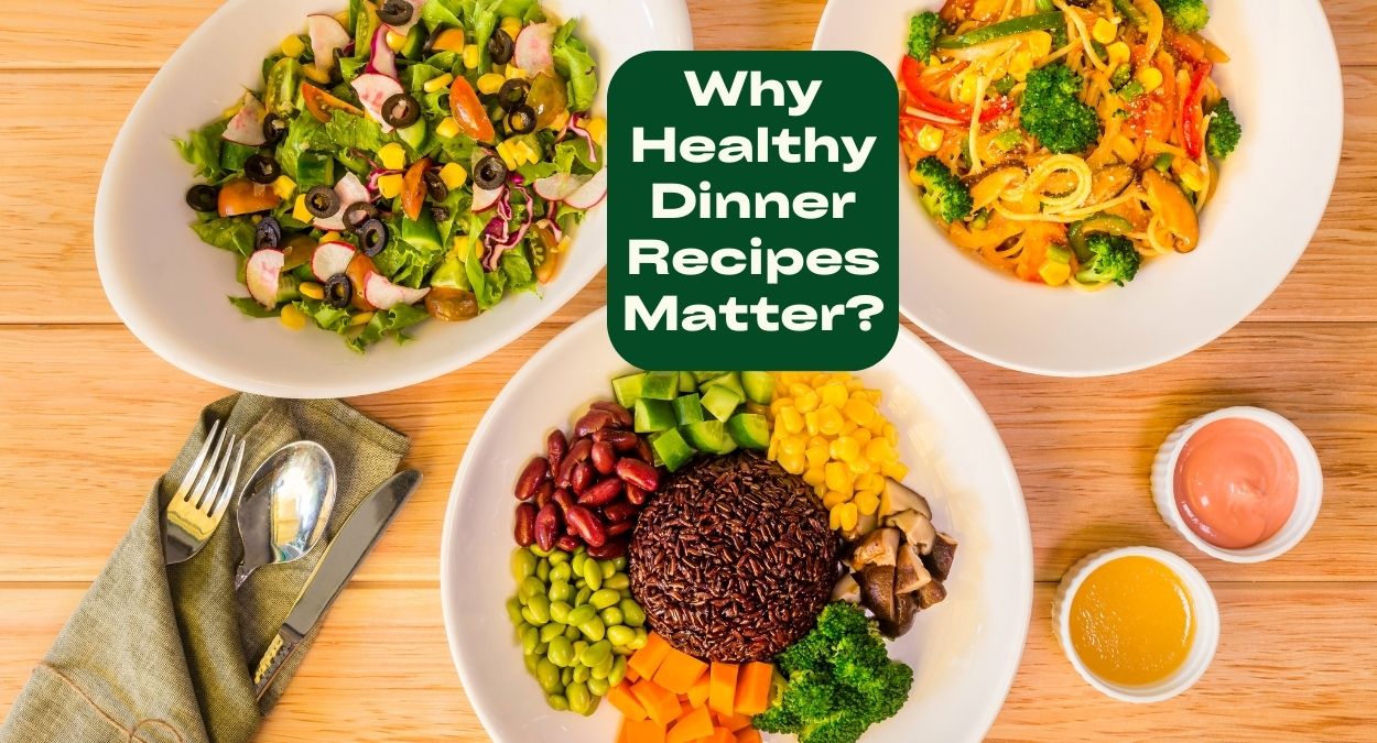 How to Find Healthy Dinner Recipes: Top Tips and Meal Ideas? Why Healthy Dinner Recipes Matter? 21 Benefits of Eating Healthy Dinners