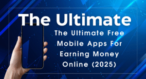 The Ultimate Free Mobile Apps For Earning Money Online (2025)
