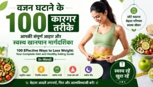 वजन घटाने के 100 कारगर तरीके: आपकी संपूर्ण आहार और स्वस्थ खानपान मार्गदर्शिका | 100 Effective Ways to Lose Weight: Your Complete Diet and Healthy Eating Guide In Hindi