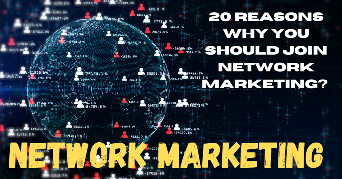 20 REASONS WHY YOU SHOULD JOIN NETWORK MARKETING? (Part 1)