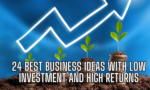 24 Best Business Ideas with Low Investment and High Returns