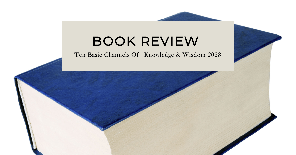 Book Review of Ten Basic Channels Of  Knowledge & Wisdom 2023