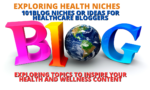 Exploring Health Niches: A Guide to Creating Engaging Blogs | 101 Blog Niches or Ideas for Healthcare Bloggers: Exploring Topics to Inspire Your Health and Wellness Content