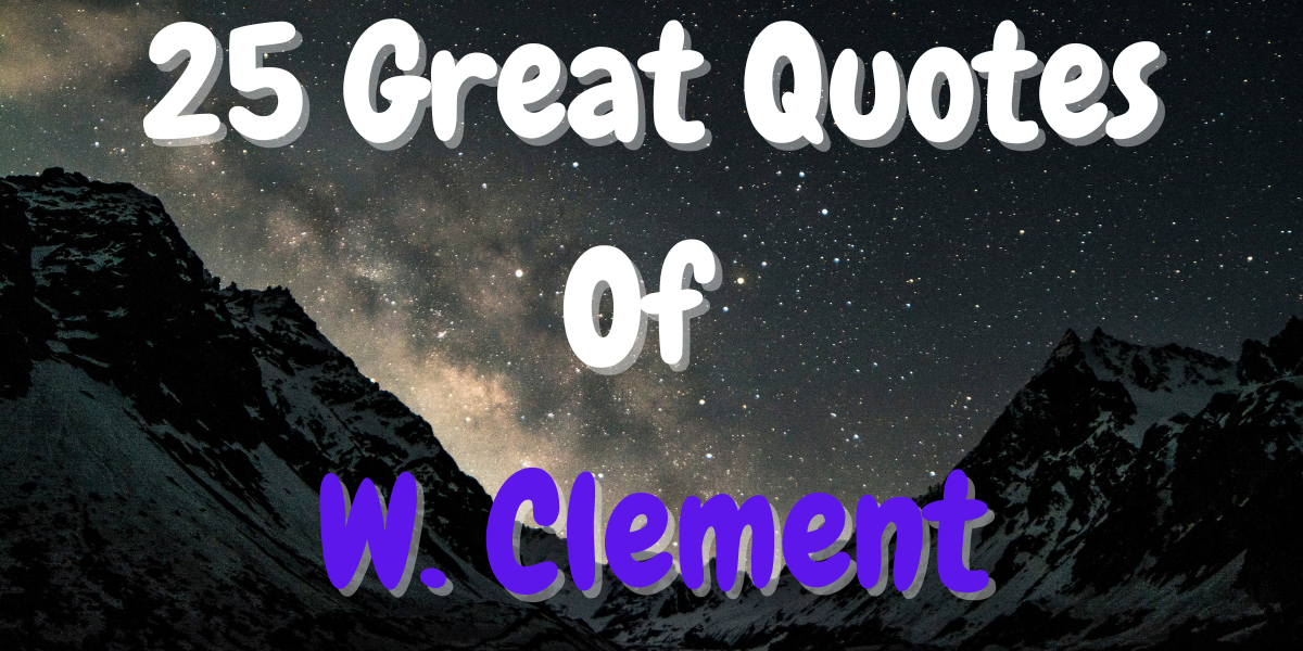 25 Great Quotes Of W. Clement