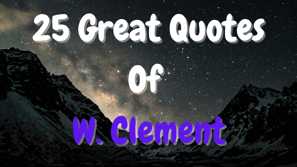 25 Great Quotes Of W. Clement
