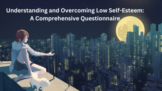 Understanding and Overcoming Low Self-Esteem: A Comprehensive Questionnaire