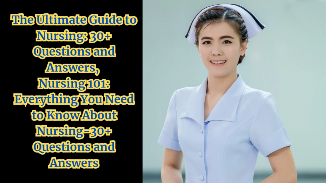 The Ultimate Guide to Nursing: 30+ Questions and Answers,  Nursing 101: Everything You Need to Know About Nursing-30+ Questions and Answers