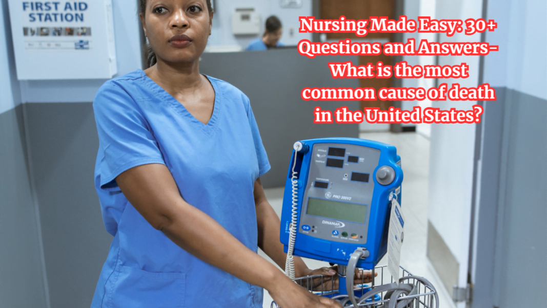 Nursing Made Easy: 30+ Questions and Answers- What is the most common cause of death in the United States?