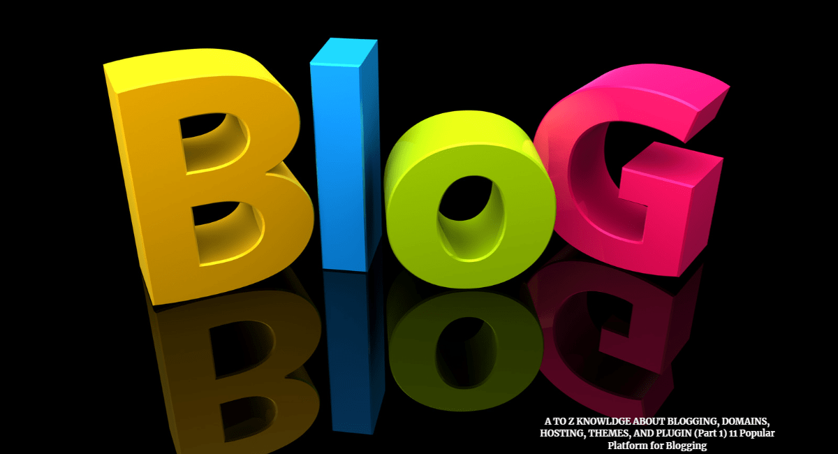 A TO Z KNOWLDGE ABOUT BLOGGING, DOMAINS, HOSTING, THEMES, AND PLUGIN (Part 1) 11 Popular Platform for Blogging